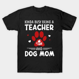 Kinda Busy Being A Teacher And Dog Mom T-Shirt